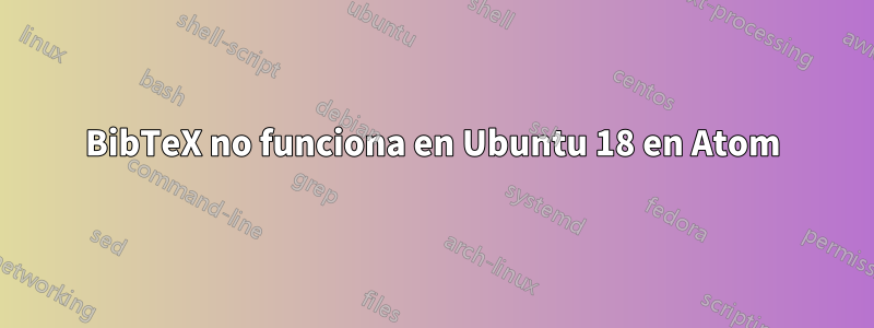 BibTeX no funciona en Ubuntu 18 en Atom