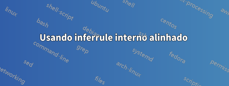 Usando inferrule interno alinhado