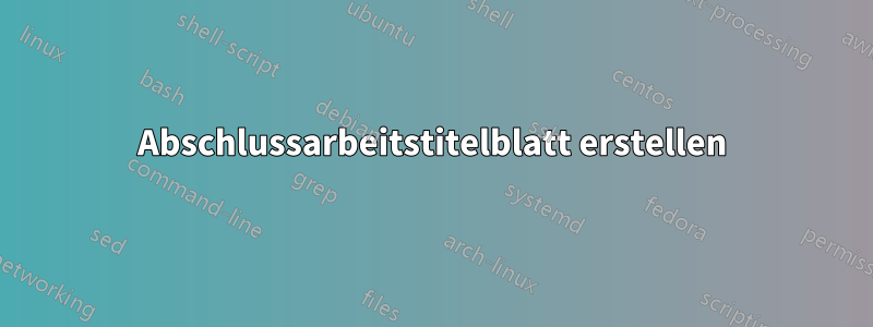 Abschlussarbeitstitelblatt erstellen