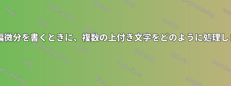 高次の偏微分を書くときに、複数の上付き文字をどのように処理しますか?