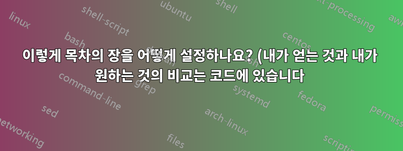 이렇게 목차의 장을 어떻게 설정하나요? (내가 얻는 것과 내가 원하는 것의 비교는 코드에 있습니다)
