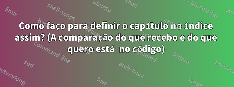 Como faço para definir o capítulo no índice assim? (A comparação do que recebo e do que quero está no código)