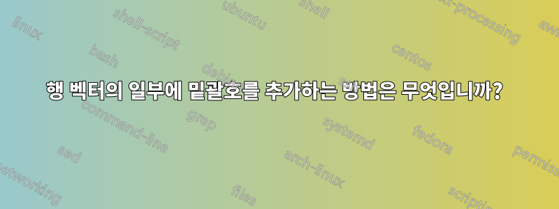 행 벡터의 일부에 밑괄호를 추가하는 방법은 무엇입니까? 