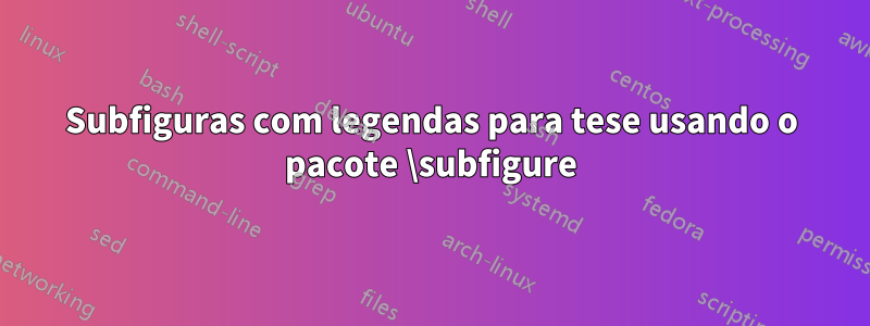 Subfiguras com legendas para tese usando o pacote \subfigure