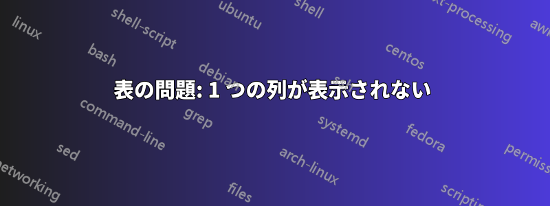 表の問題: 1 つの列が表示されない