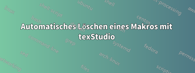 Automatisches Löschen eines Makros mit texStudio