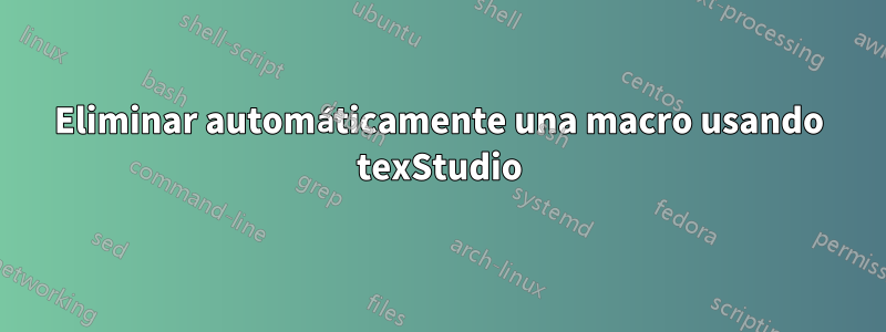 Eliminar automáticamente una macro usando texStudio