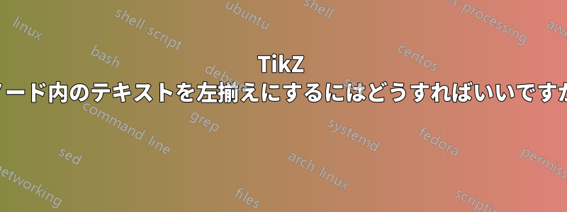 TikZ ノード内のテキストを左揃えにするにはどうすればいいですか 