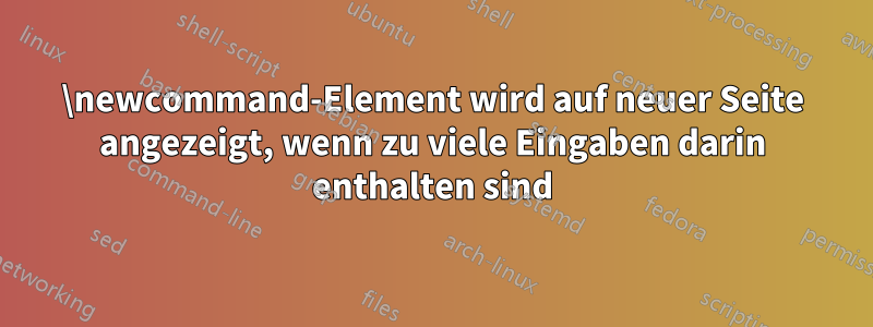 \newcommand-Element wird auf neuer Seite angezeigt, wenn zu viele Eingaben darin enthalten sind