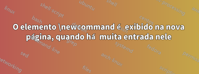 O elemento \newcommand é exibido na nova página, quando há muita entrada nele
