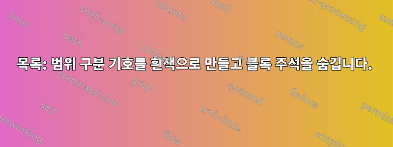 목록: 범위 구분 기호를 흰색으로 만들고 블록 주석을 숨깁니다.