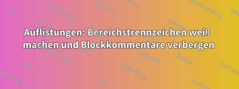 Auflistungen: Bereichstrennzeichen weiß machen und Blockkommentare verbergen
