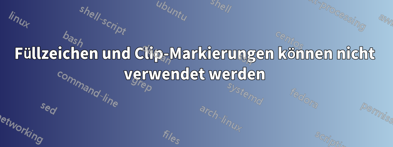 Füllzeichen und Clip-Markierungen können nicht verwendet werden