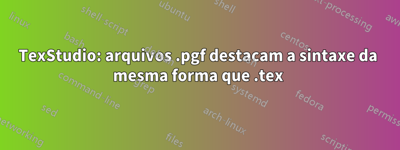 TexStudio: arquivos .pgf destacam a sintaxe da mesma forma que .tex