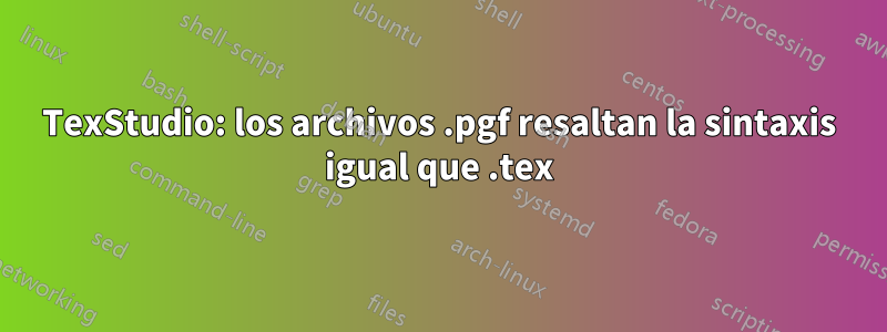 TexStudio: los archivos .pgf resaltan la sintaxis igual que .tex