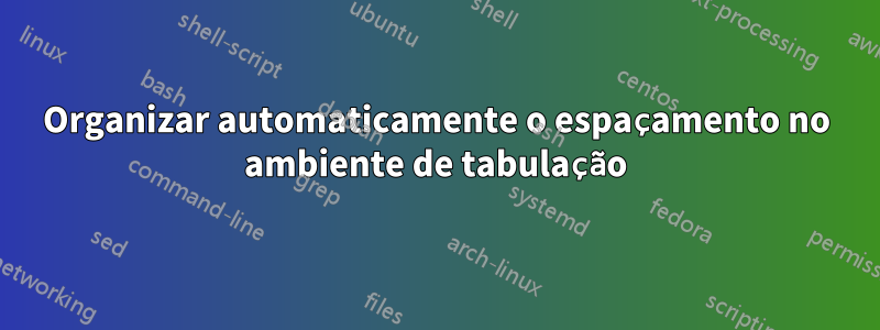 Organizar automaticamente o espaçamento no ambiente de tabulação