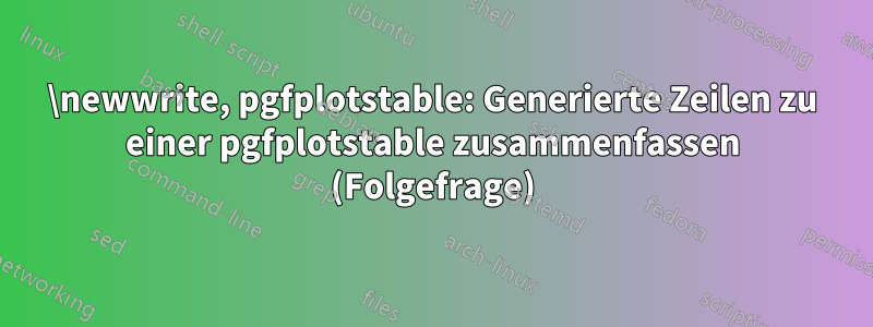 \newwrite, pgfplotstable: Generierte Zeilen zu einer pgfplotstable zusammenfassen (Folgefrage)