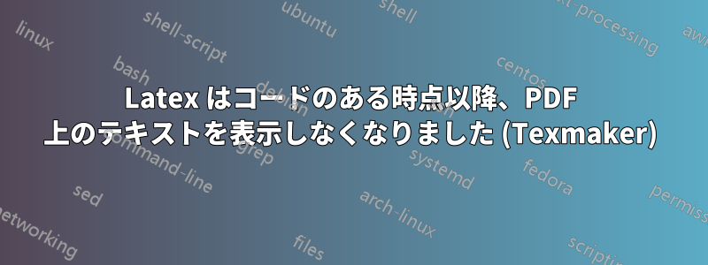Latex はコードのある時点以降、PDF 上のテキストを表示しなくなりました (Texmaker)