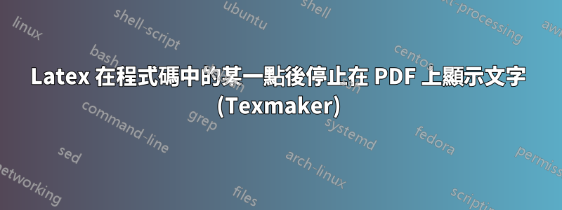 Latex 在程式碼中的某一點後停止在 PDF 上顯示文字 (Texmaker)
