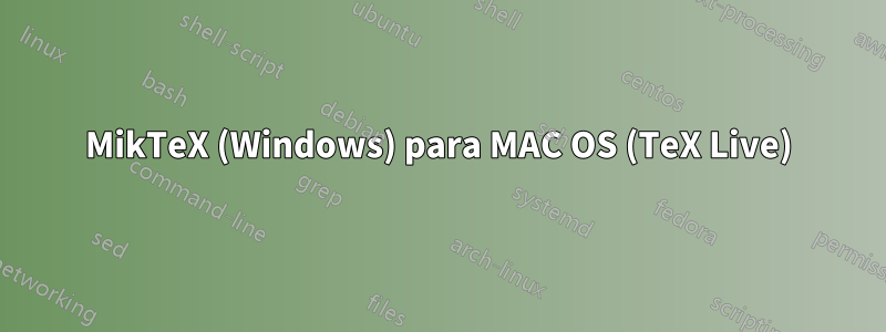 MikTeX (Windows) para MAC OS (TeX Live)
