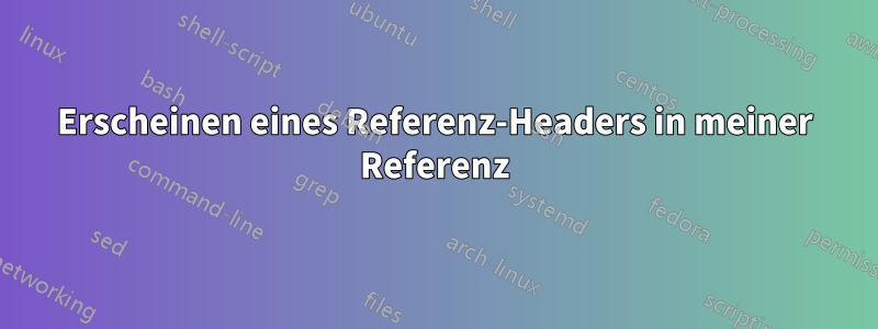 Erscheinen eines Referenz-Headers in meiner Referenz