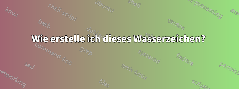 Wie erstelle ich dieses Wasserzeichen?
