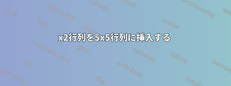 2x2行列を5x5行列に挿入する