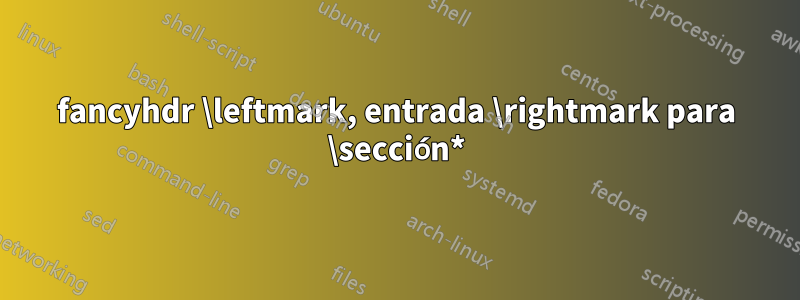 fancyhdr \leftmark, entrada \rightmark para \sección*