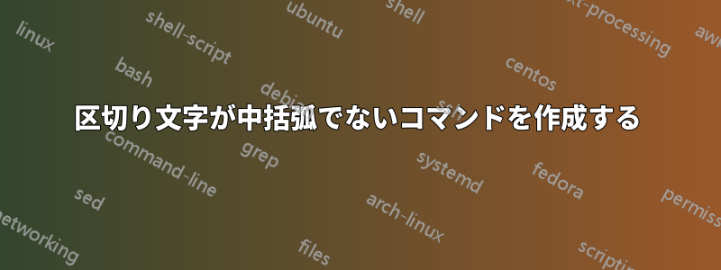 区切り文字が中括弧でないコマンドを作成する