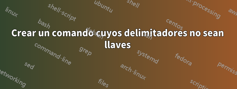 Crear un comando cuyos delimitadores no sean llaves