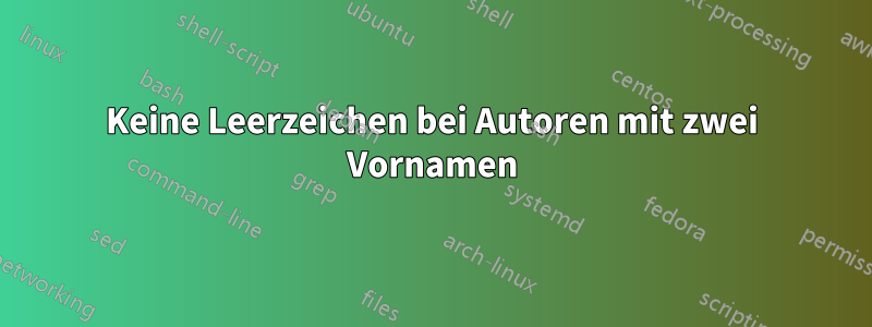 Keine Leerzeichen bei Autoren mit zwei Vornamen