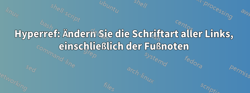 Hyperref: Ändern Sie die Schriftart aller Links, einschließlich der Fußnoten