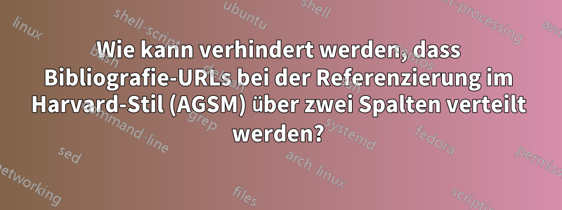 Wie kann verhindert werden, dass Bibliografie-URLs bei der Referenzierung im Harvard-Stil (AGSM) über zwei Spalten verteilt werden?
