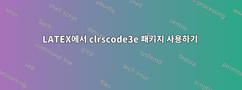 LATEX에서 clrscode3e 패키지 사용하기