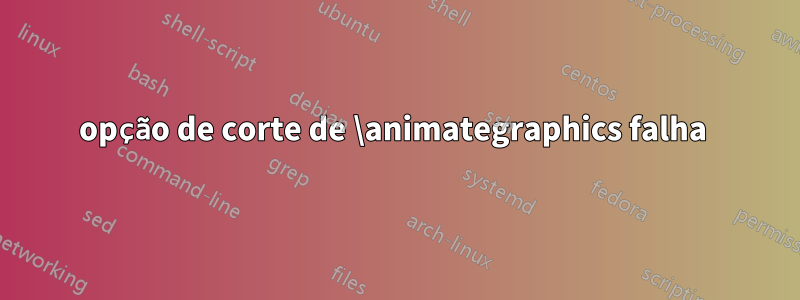 opção de corte de \animategraphics falha 
