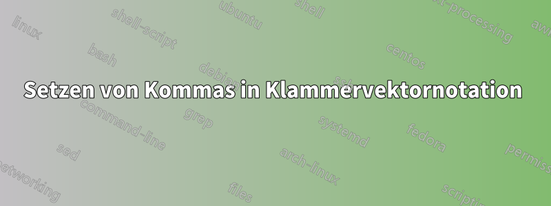 Setzen von Kommas in Klammervektornotation