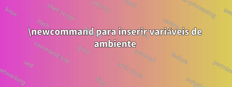 \newcommand para inserir variáveis ​​de ambiente
