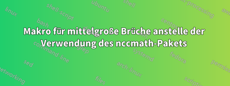 Makro für mittelgroße Brüche anstelle der Verwendung des nccmath-Pakets