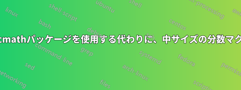 nccmathパッケージを使用する代わりに、中サイズの分数マクロ