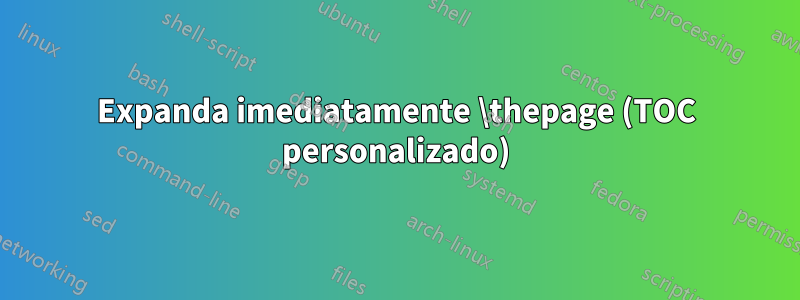 Expanda imediatamente \thepage (TOC personalizado)