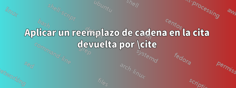 Aplicar un reemplazo de cadena en la cita devuelta por \cite