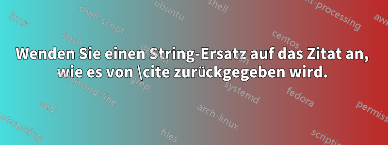 Wenden Sie einen String-Ersatz auf das Zitat an, wie es von \cite zurückgegeben wird.
