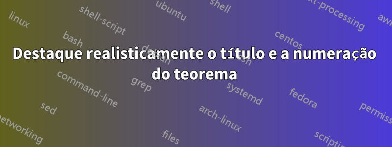 Destaque realisticamente o título e a numeração do teorema