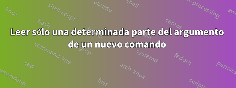 Leer sólo una determinada parte del argumento de un nuevo comando
