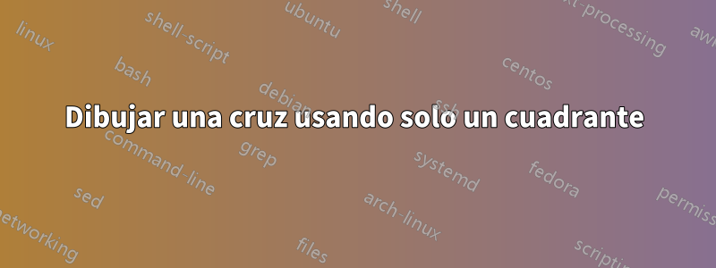 Dibujar una cruz usando solo un cuadrante