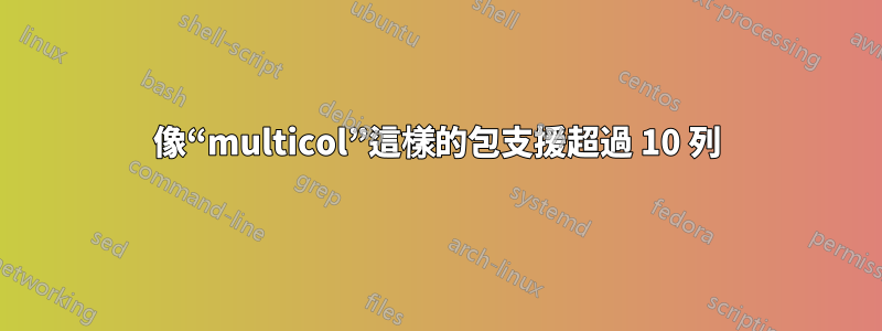 像“multicol”這樣的包支援超過 10 列