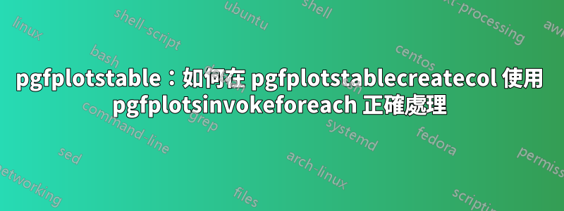 pgfplotstable：如何在 pgfplotstablecreatecol 使用 pgfplotsinvokeforeach 正確處理