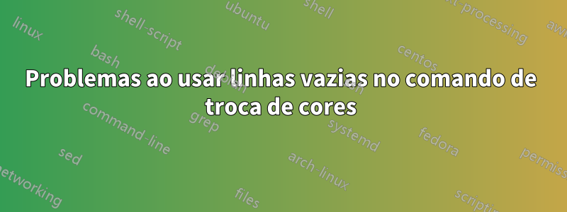 Problemas ao usar linhas vazias no comando de troca de cores