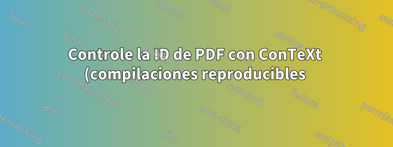 Controle la ID de PDF con ConTeXt (compilaciones reproducibles)