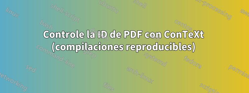Controle la ID de PDF con ConTeXt (compilaciones reproducibles)